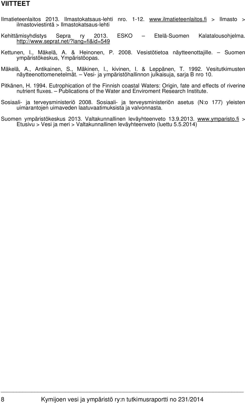 Mäkelä, A., Antikainen, S., Mäkinen, I., kivinen, I. & Leppänen, T. 1992. Vesitutkimusten näytteenottomenetelmät. Vesi- ja ympäristöhallinnon julkaisuja, sarja B nro 10. Pitkänen, H. 1994.