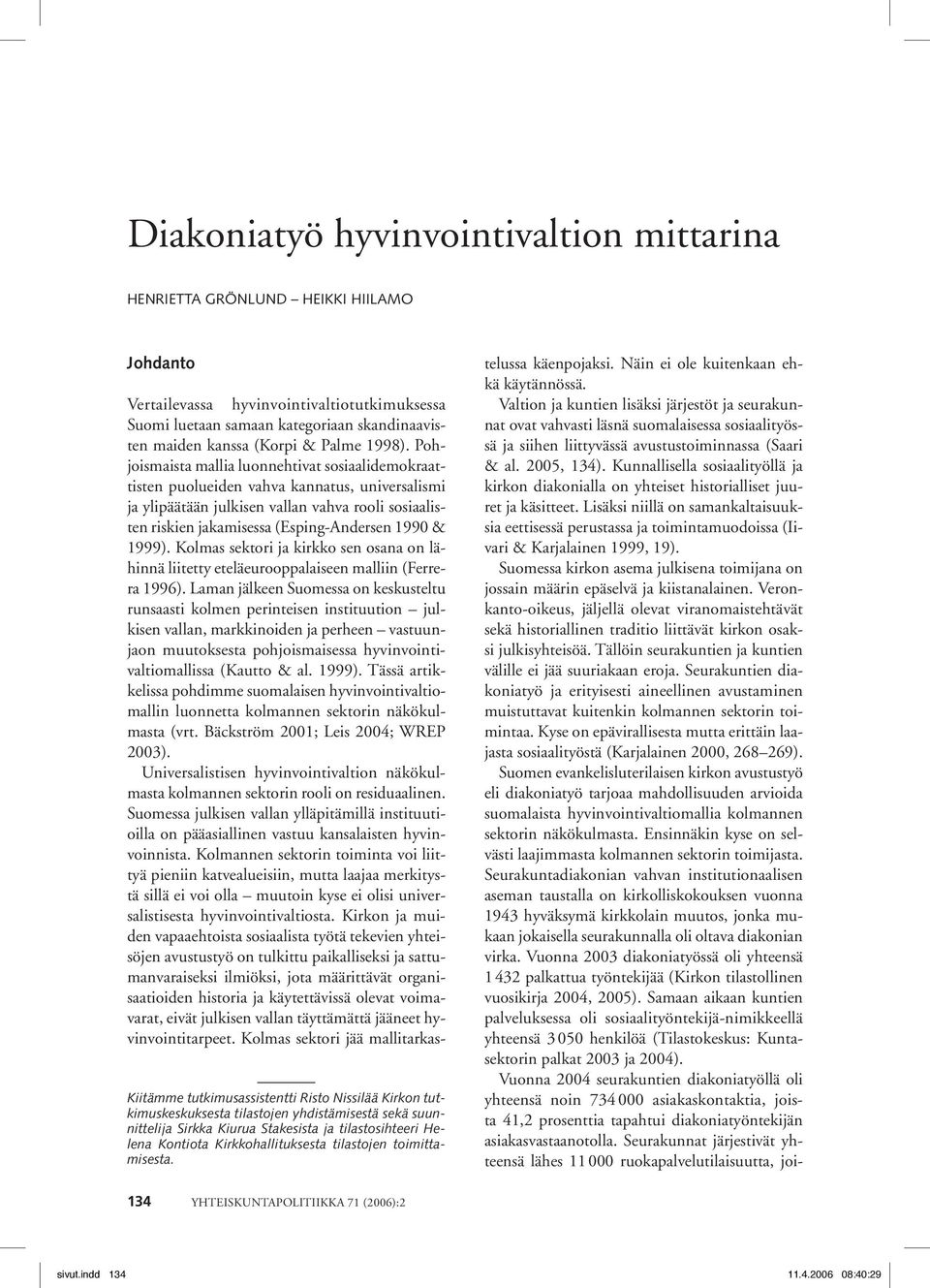 Vertailevassa hyvinvointivaltiotutkimuksessa Suomi luetaan samaan kategoriaan skandinaavisten maiden kanssa (Korpi & Palme 1998).