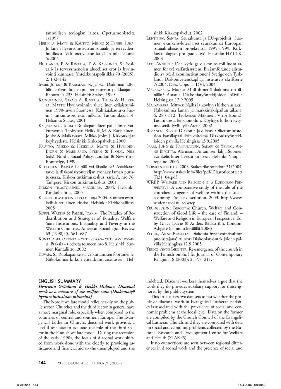 Yhteiskuntapolitiikka 70 (2005): 2, 132 142 IIVARI, JUHANI & KARJALAINEN, JOUKO: Diakonian köyhät: epävirallinen apu perusturvan paikkaajana. Raportteja 235.