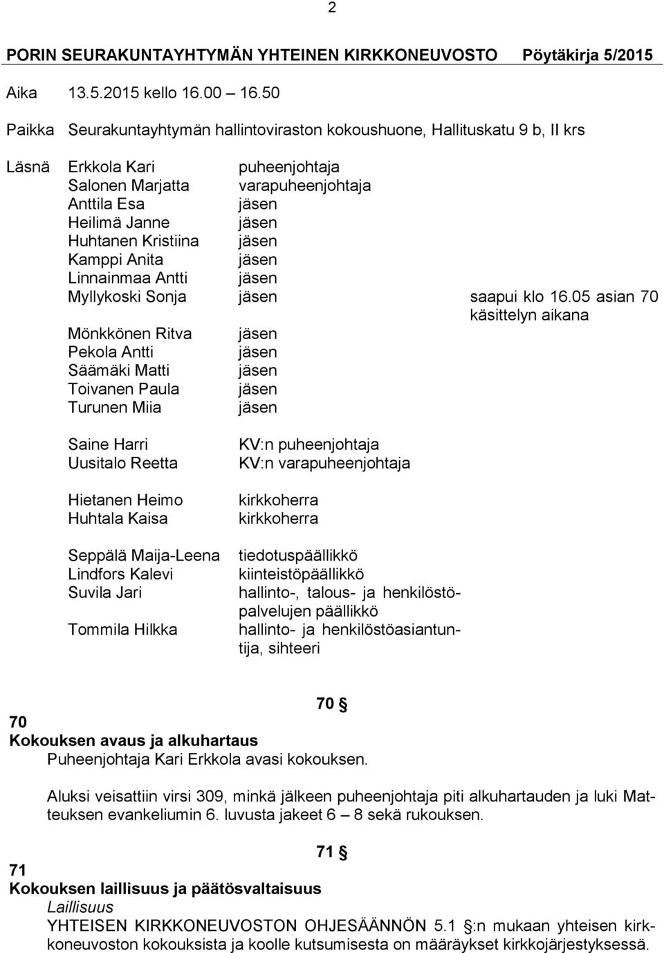 Kristiina jäsen Kamppi Anita jäsen Linnainmaa Antti jäsen Myllykoski Sonja jäsen saapui klo 16.