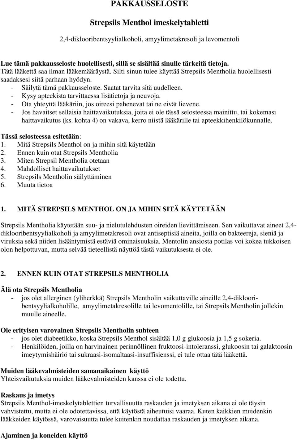 - Kysy apteekista tarvittaessa lisätietoja ja neuvoja. - Ota yhteyttä lääkäriin, jos oireesi pahenevat tai ne eivät lievene.