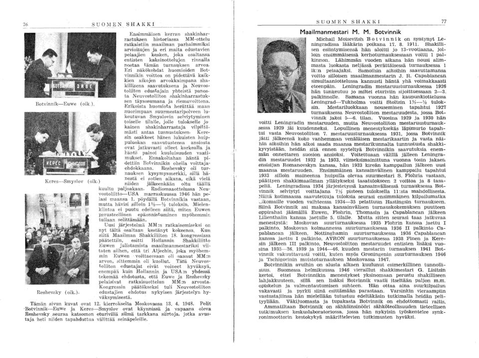 edustajain yhteistä panos ta N euvostoliitonshakinha,rrastuksen Botvinnik-Euwe (oik). täysosumana ja riemuvoittona.,eri'koi,sta huomiota hmättää maan nuorimpaan.suurmestaripoiveen lukeutuvan Smy.