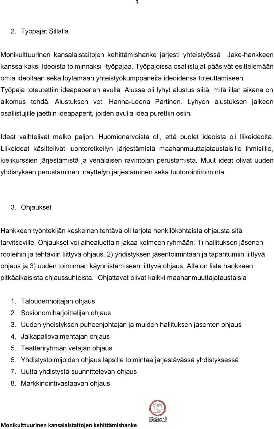 Alussa oli lyhyt alustus siitä, mitä illan aikana on aikomus tehdä. Alustuksen veti Hanna-Leena Partinen.