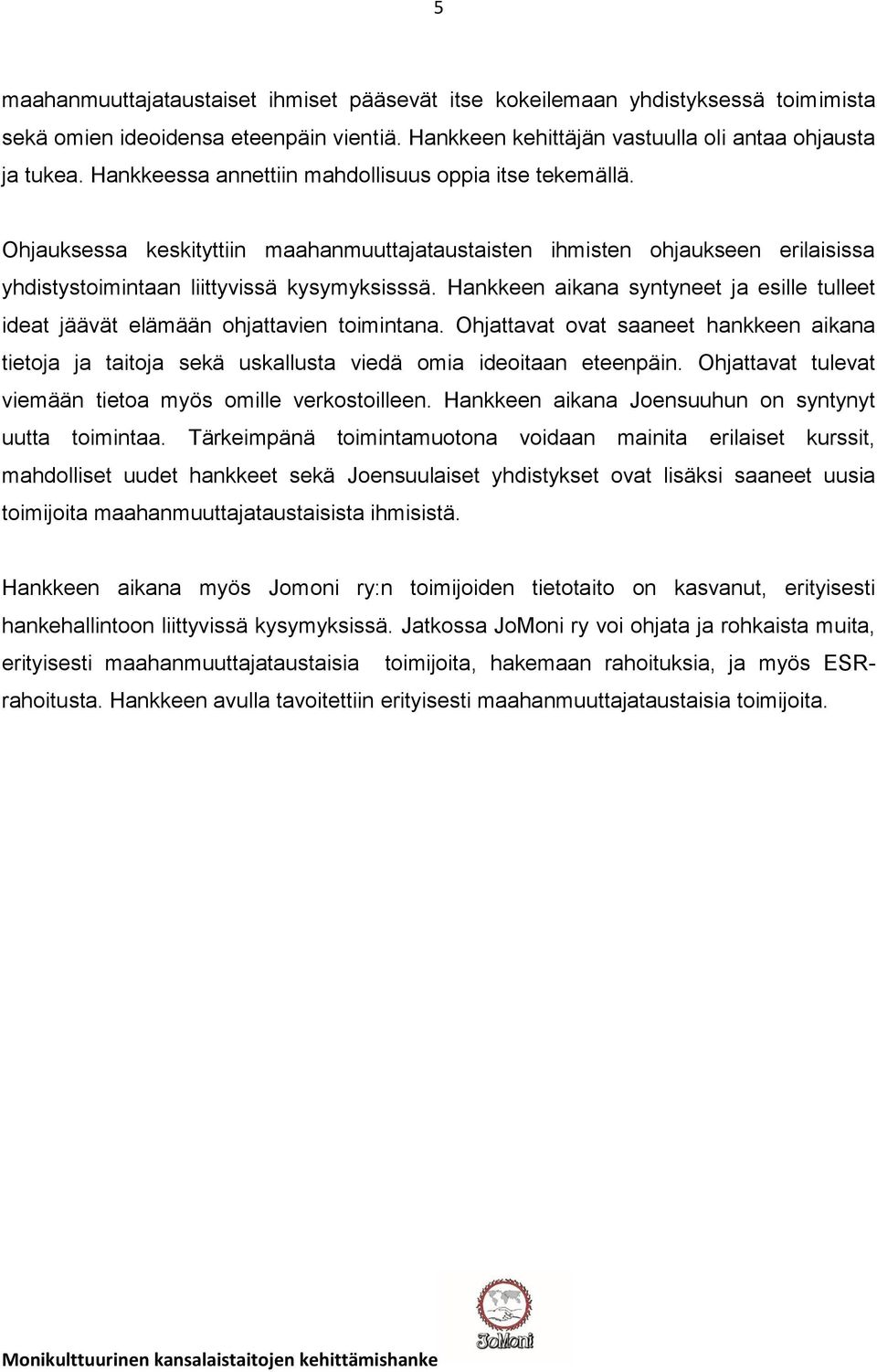 Hankkeen aikana syntyneet ja esille tulleet ideat jäävät elämään ohjattavien toimintana. Ohjattavat ovat saaneet hankkeen aikana tietoja ja taitoja sekä uskallusta viedä omia ideoitaan eteenpäin.