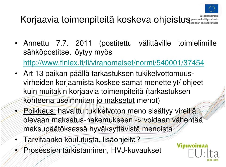 muitakin korjaavia toimenpiteitä (tarkastuksen kohteena useimmiten jo maksetut menot) Poikkeus: havaittu tukikelvoton meno sisältyy vireillä olevaan