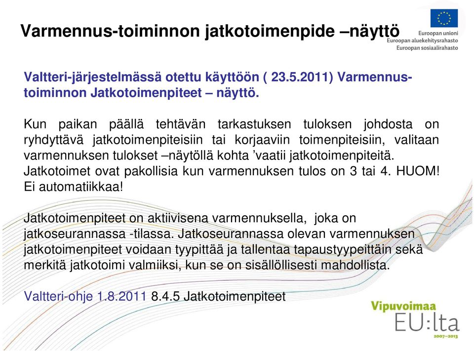 jatkotoimenpiteitä. Jatkotoimet ovat pakollisia kun varmennuksen tulos on 3 tai 4. HUOM! Ei automatiikkaa!