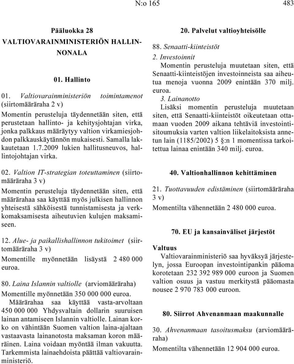 virkamiesjohdon palkkauskäytännön mukaisesti. Samalla lakkautetaan 1.7.2009 lukien hallitusneuvos, hallintojohtajan virka. 02.