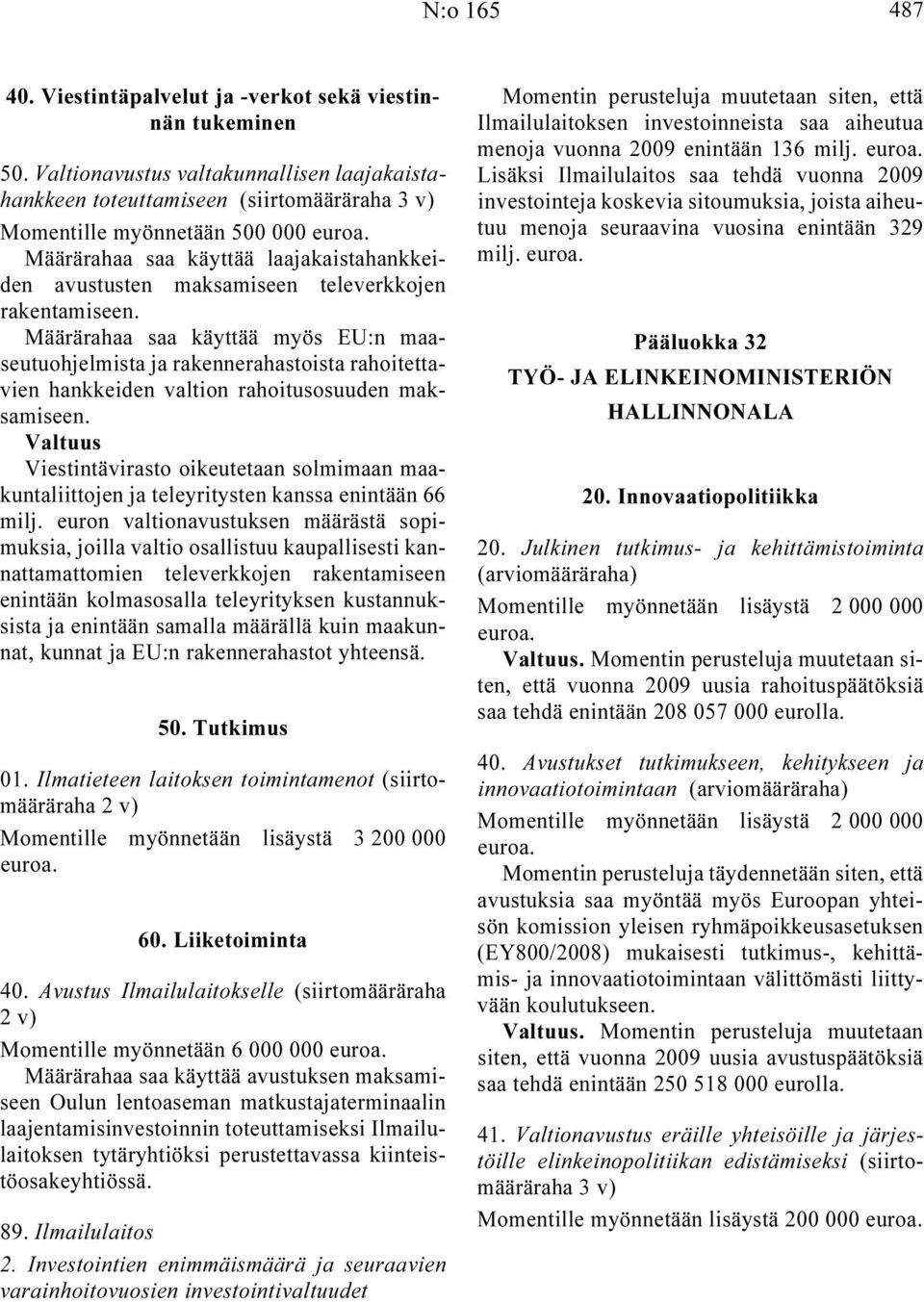 televerkkojen rakentamiseen. Määrärahaa saa käyttää myös EU:n maaseutuohjelmista ja rakennerahastoista rahoitettavien hankkeiden valtion rahoitusosuuden maksamiseen.