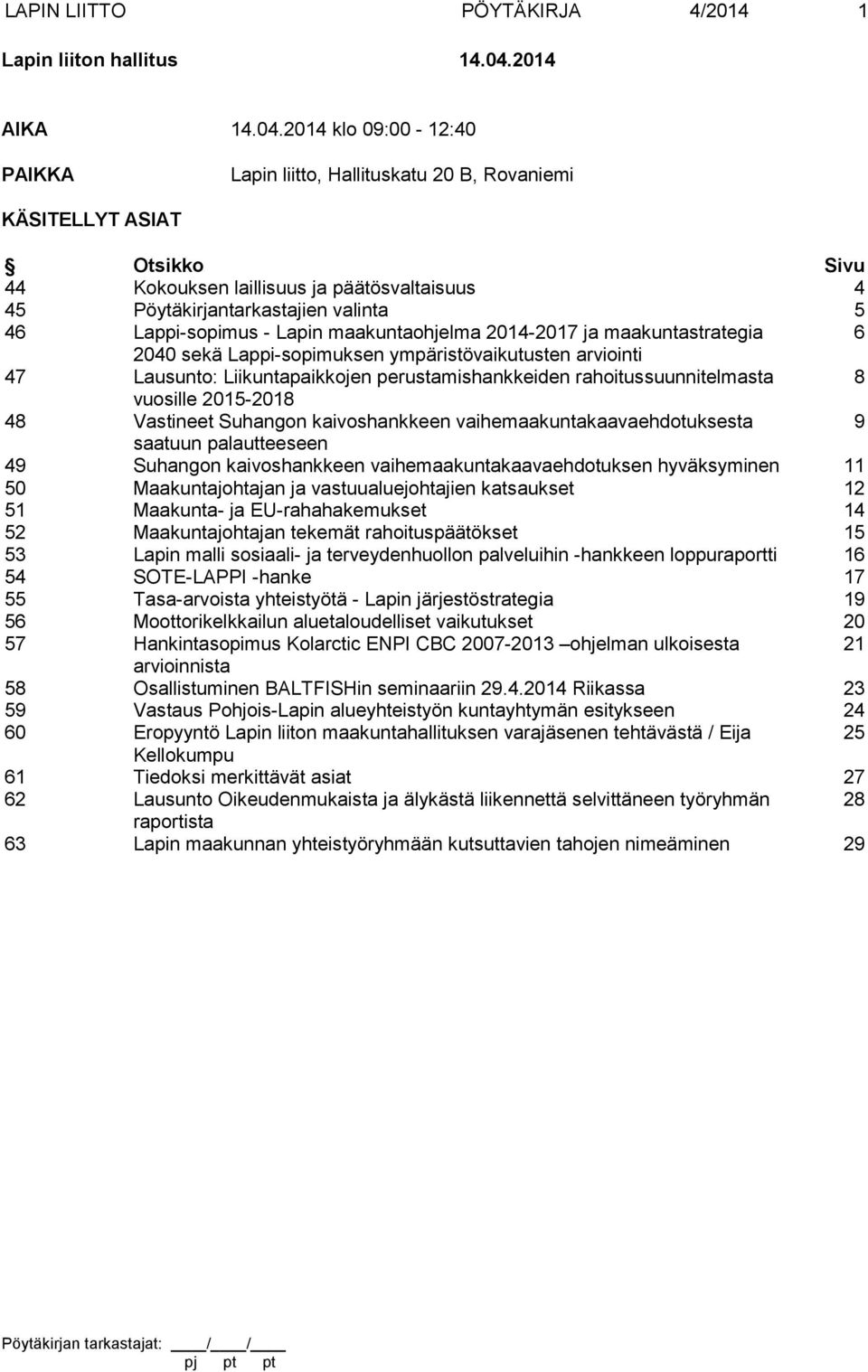 2014 klo 09:00-12:40 PAIKKA Lapin liitto, Hallituskatu 20 B, Rovaniemi KÄSITELLYT ASIAT Otsikko Sivu 44 Kokouksen laillisuus ja päätösvaltaisuus 4 45 Pöytäkirjantarkastajien valinta 5 46