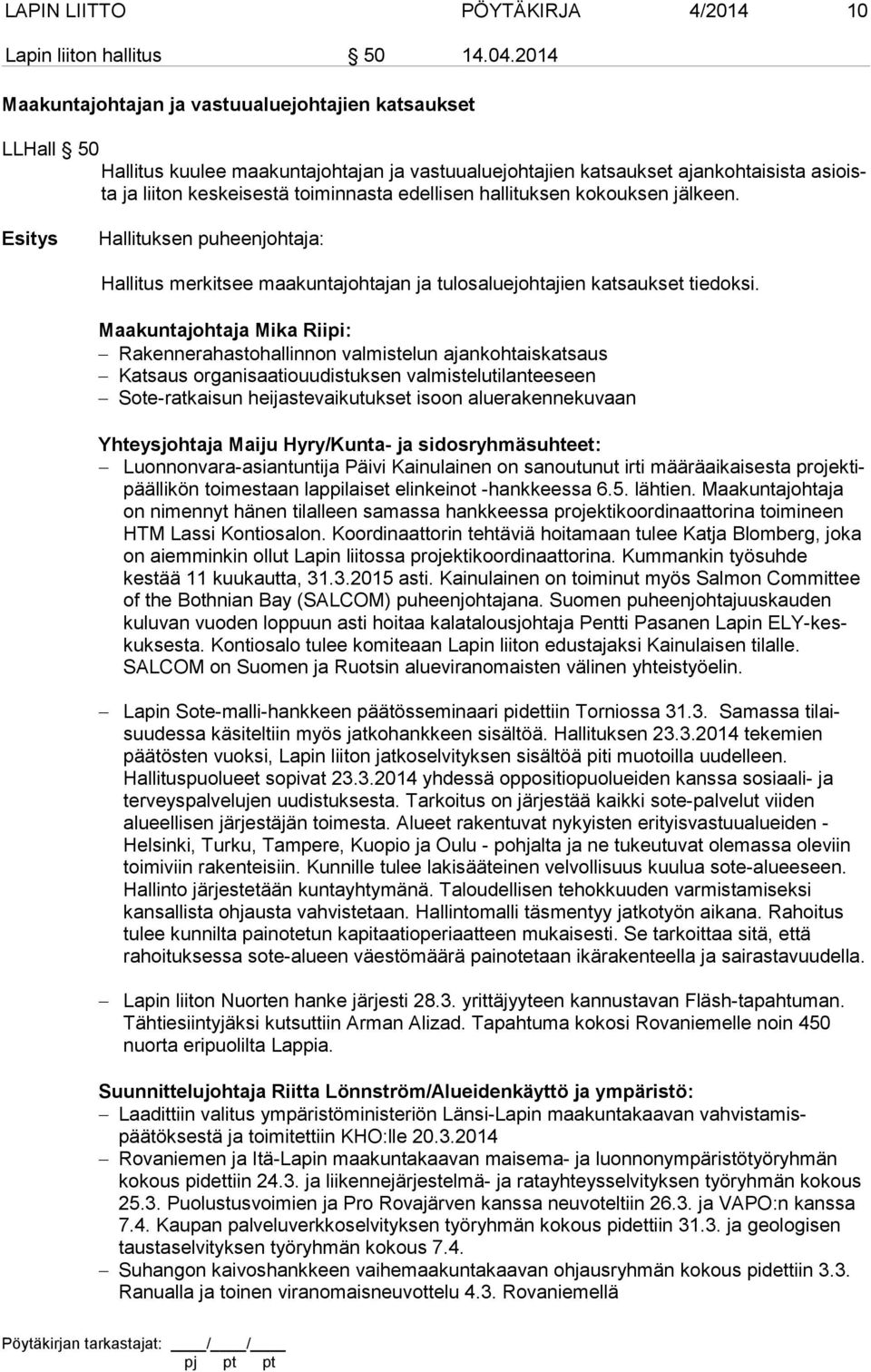 edellisen hallituksen kokouksen jälkeen. Hallituksen puheenjohtaja: Hallitus merkitsee maakuntajohtajan ja tulosaluejohtajien katsaukset tiedoksi.