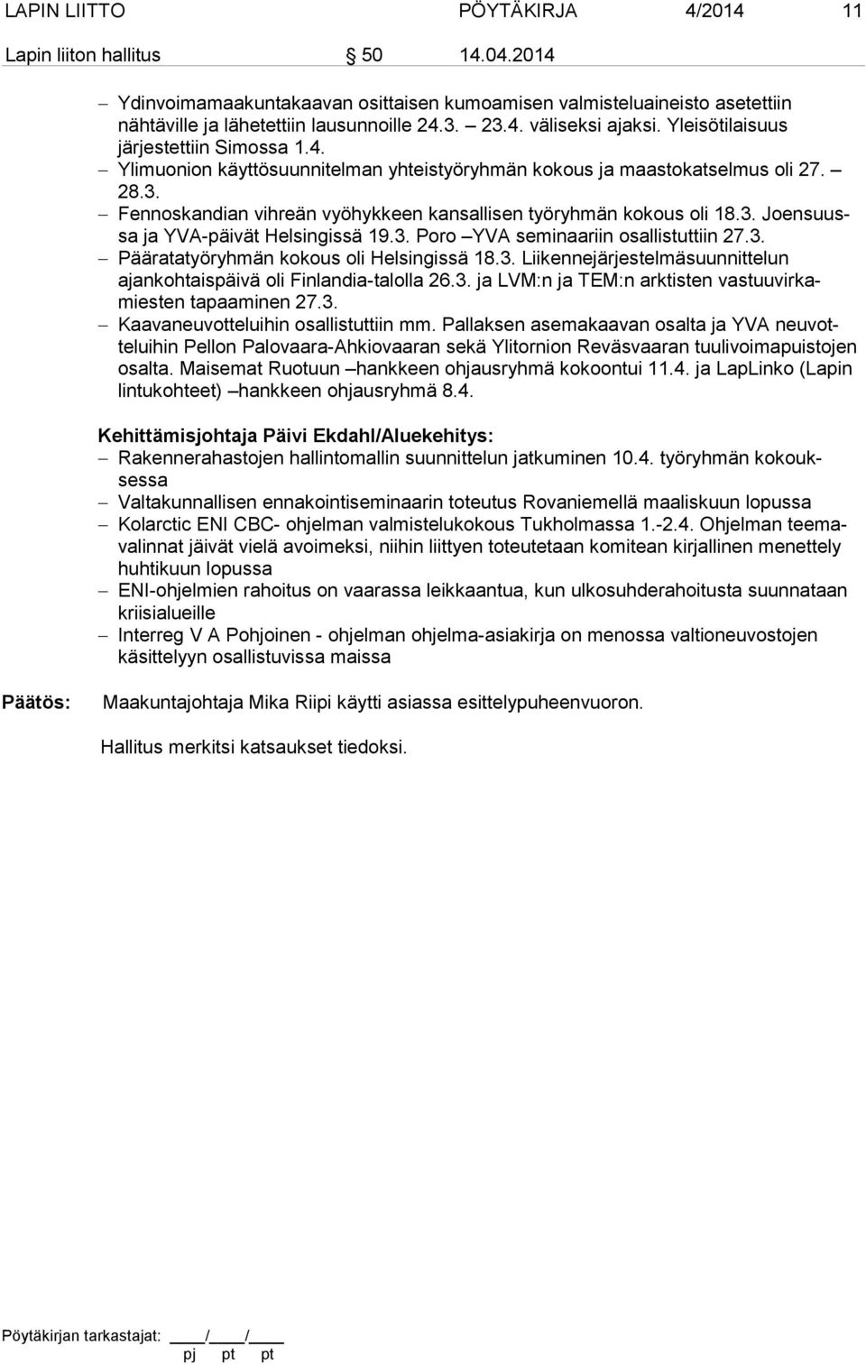 3. Poro YVA seminaariin osallistuttiin 27.3. Pääratatyöryhmän kokous oli Helsingissä 18.3. Liikennejärjestelmäsuunnittelun ajankohtaispäivä oli Finlandia-talolla 26.3. ja LVM:n ja TEM:n arktisten vastuuvirkamiesten tapaaminen 27.