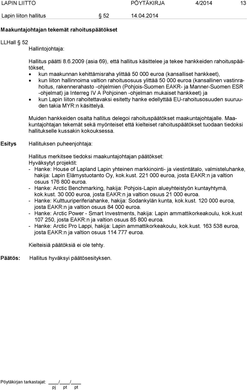 rahoitusosuus ylit tää 50 000 eu roa (kan sallinen vastinrahoi tus, rakennerahas to -ohjelmien (Poh jois-suomen EAKR- ja Manner-Suo men ESR -ohjel mat) ja In terreg IV A Pohjoi nen -ohjelman mukaiset