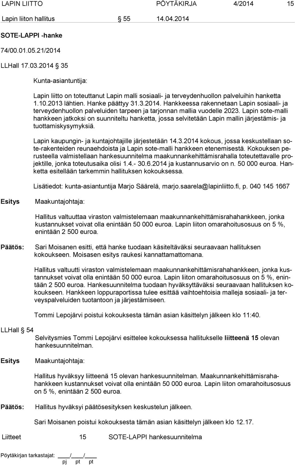Lapin sote-malli hank keen jatkoksi on suunniteltu hanketta, jossa selvitetään Lapin mallin järjestämis- ja tuot ta mis ky sy myk siä. Lapin kaupungin- ja kuntajohtajille järjestetään 14.3.