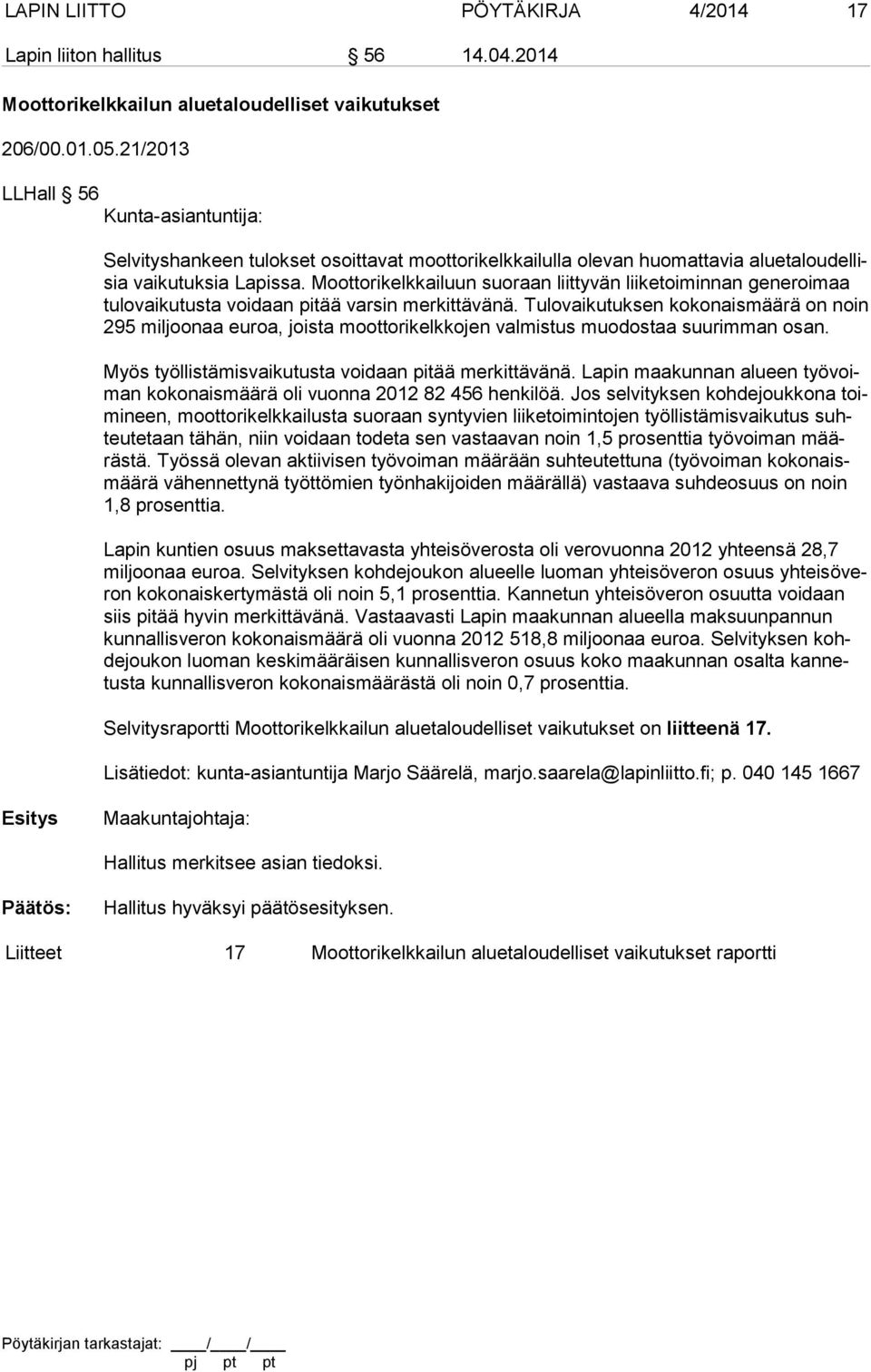 Moottorikelkkailuun suoraan liittyvän liiketoiminnan generoimaa tu lo vai ku tus ta voidaan pitää varsin merkittävänä.