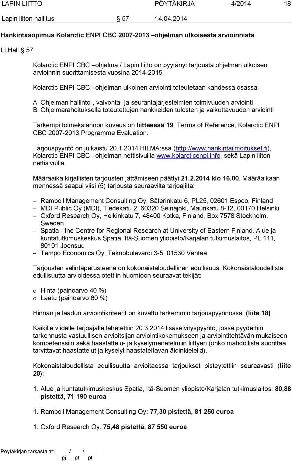 suorittamisesta vuosina 2014-2015. Kolarctic ENPI CBC ohjelman ulkoinen arviointi toteutetaan kahdessa osassa: A. Ohjelman hallinto-, valvonta- ja seurantajärjestelmien toimivuuden arviointi B.
