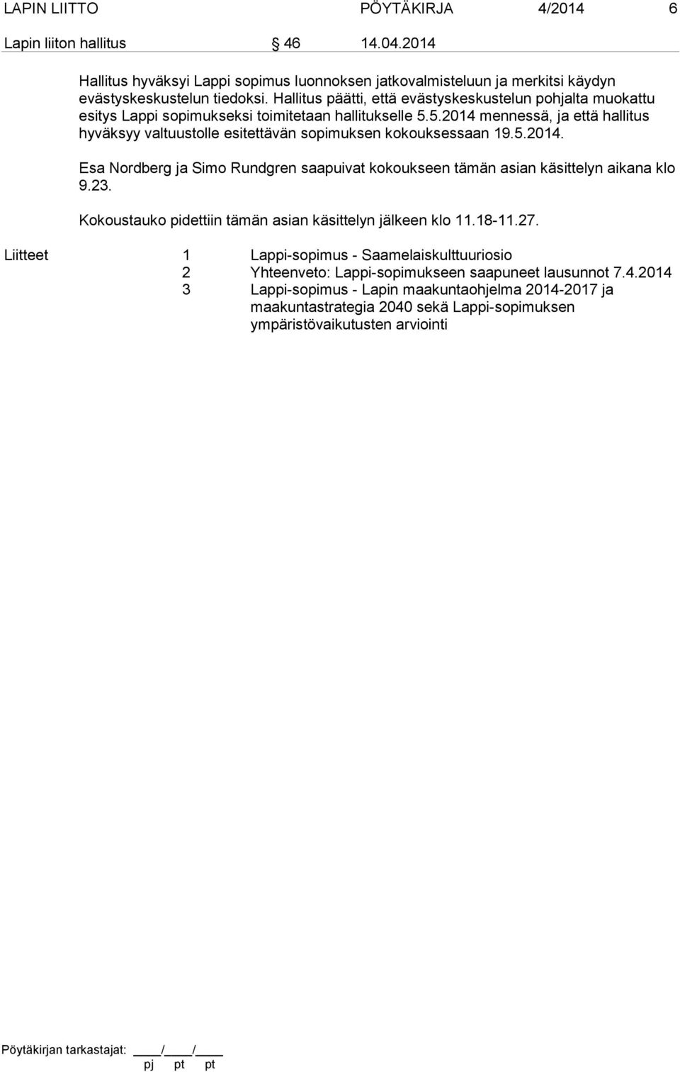 5.2014 mennessä, ja että hallitus hyväksyy valtuustolle esitettävän sopimuksen kokouksessaan 19.5.2014. Esa Nordberg ja Simo Rundgren saapuivat kokoukseen tämän asian käsittelyn aikana klo 9.23.