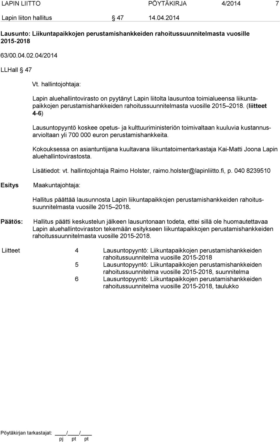 (liitteet 4-6) Lausuntopyyntö koskee opetus- ja kulttuuriministeriön toimivaltaan kuuluvia kustannusarvioltaan yli 700 000 euron perustamishankkeita.