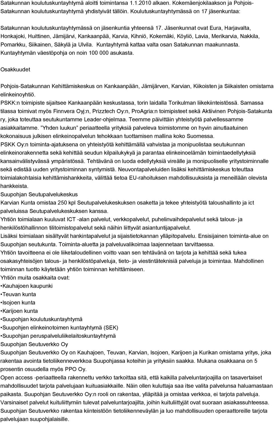 Jäsenkunnat ovat Eura, Harjavalta, Honkajoki, Huittinen, Jämijärvi, Kankaanpää, Karvia, Kihniö, Kokemäki, Köyliö, Lavia, Merikarvia, Nakkila, Pomarkku, Siikainen, Säkylä ja Ulvila.