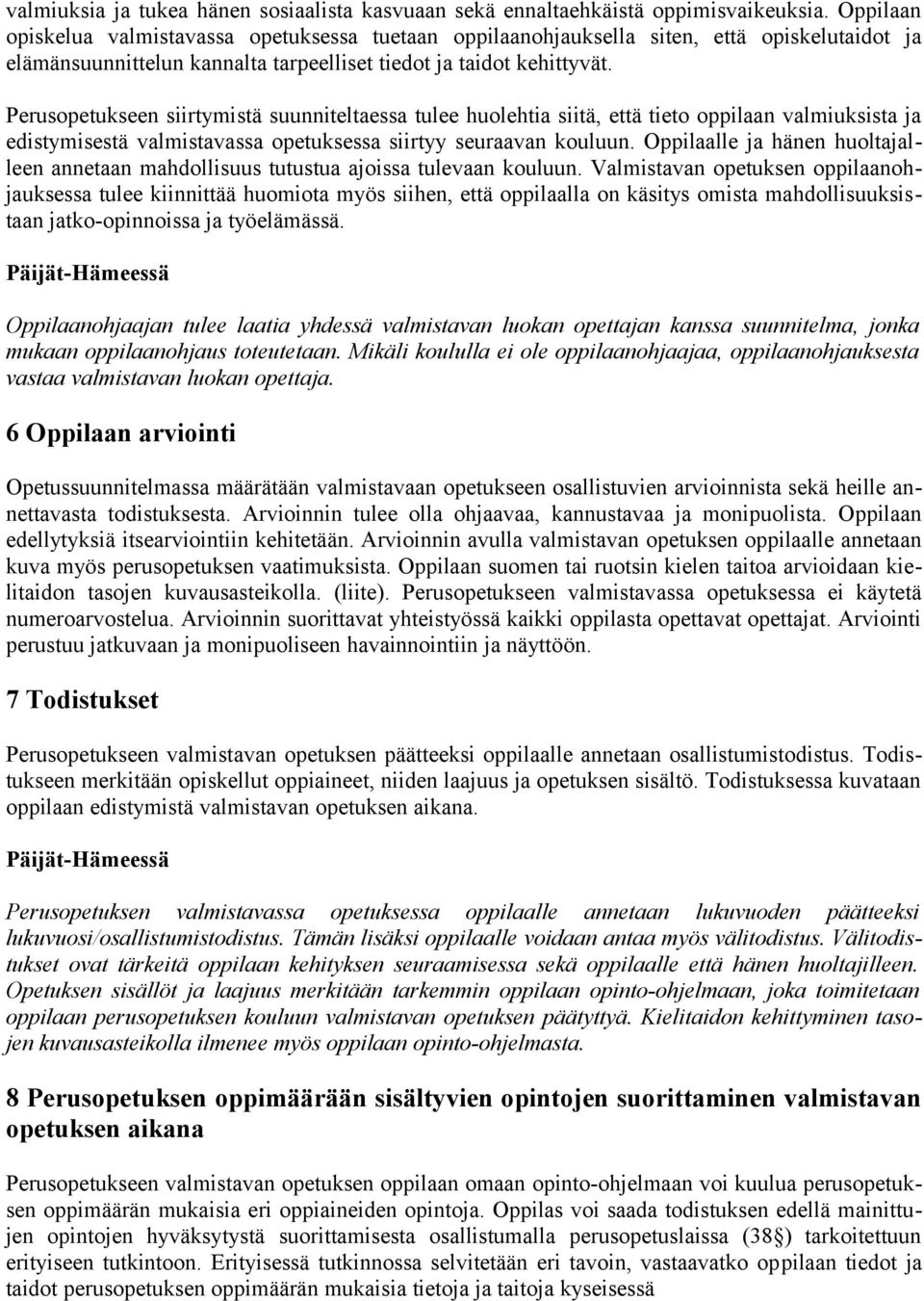 Perusopetukseen siirtymistä suunniteltaessa tulee huolehtia siitä, että tieto oppilaan valmiuksista ja edistymisestä valmistavassa opetuksessa siirtyy seuraavan kouluun.