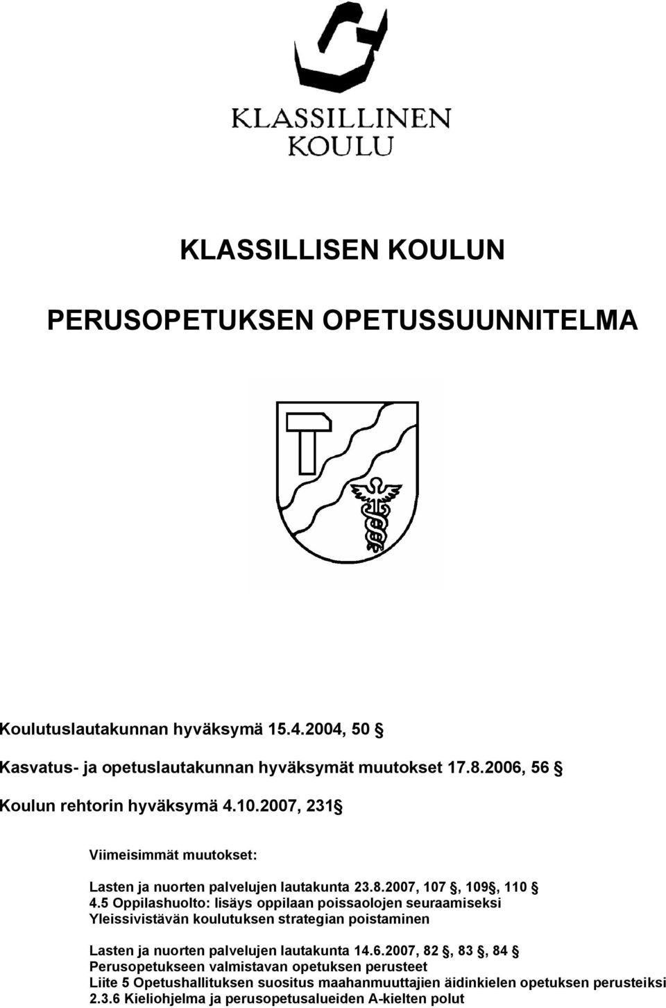 5 huolto: lisäys oppilaan poissaolojen seuraamiseksi Yleissivistävän koulutuksen strategian poistaminen Lasten ja nuorten palvelujen lautakunta 14.6.