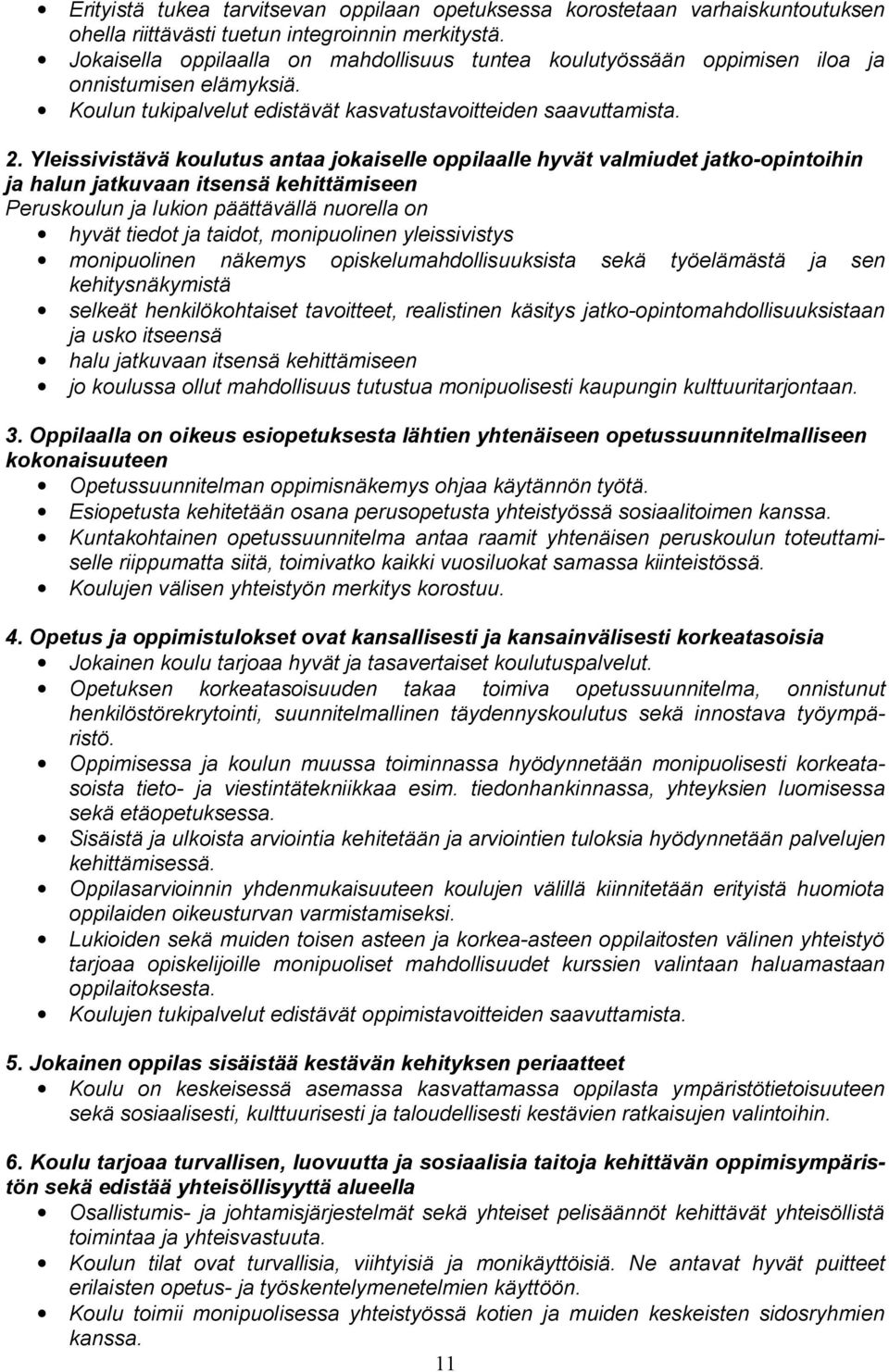 Yleissivistävä koulutus antaa jokaiselle oppilaalle hyvät valmiudet jatko opintoihin ja halun jatkuvaan itsensä kehittämiseen Peruskoulun ja lukion päättävällä nuorella on hyvät tiedot ja taidot,