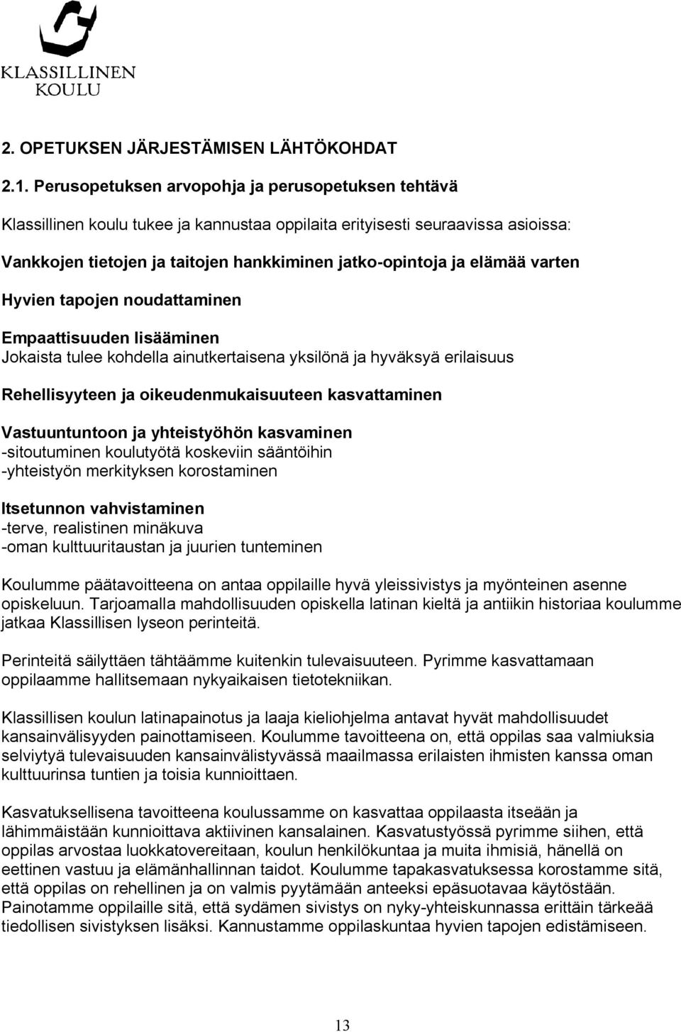 elämää varten Hyvien tapojen noudattaminen Empaattisuuden lisääminen Jokaista tulee kohdella ainutkertaisena yksilönä ja hyväksyä erilaisuus Rehellisyyteen ja oikeudenmukaisuuteen kasvattaminen