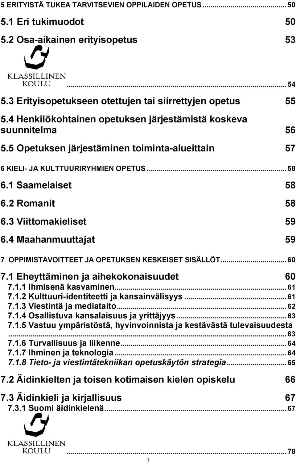 3 Viittomakieliset 59 6.4 Maahanmuuttajat 59 7 OPPIMISTAVOITTEET JA OPETUKSEN KESKEISET SISÄLLÖT...60 7.1 Eheyttäminen ja aihekokonaisuudet 60 7.1.1 Ihmisenä kasvaminen...61 7.1.2 Kulttuuri identiteetti ja kansainvälisyys.