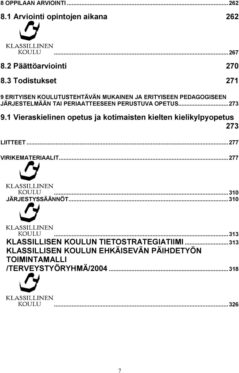 OPETUS...273 9.1 Vieraskielinen opetus ja kotimaisten kielten kielikylpyopetus 273 LIITTEET...277 VIRIKEMATERIAALIT...277...310 JÄRJESTYSSÄÄNNÖT.