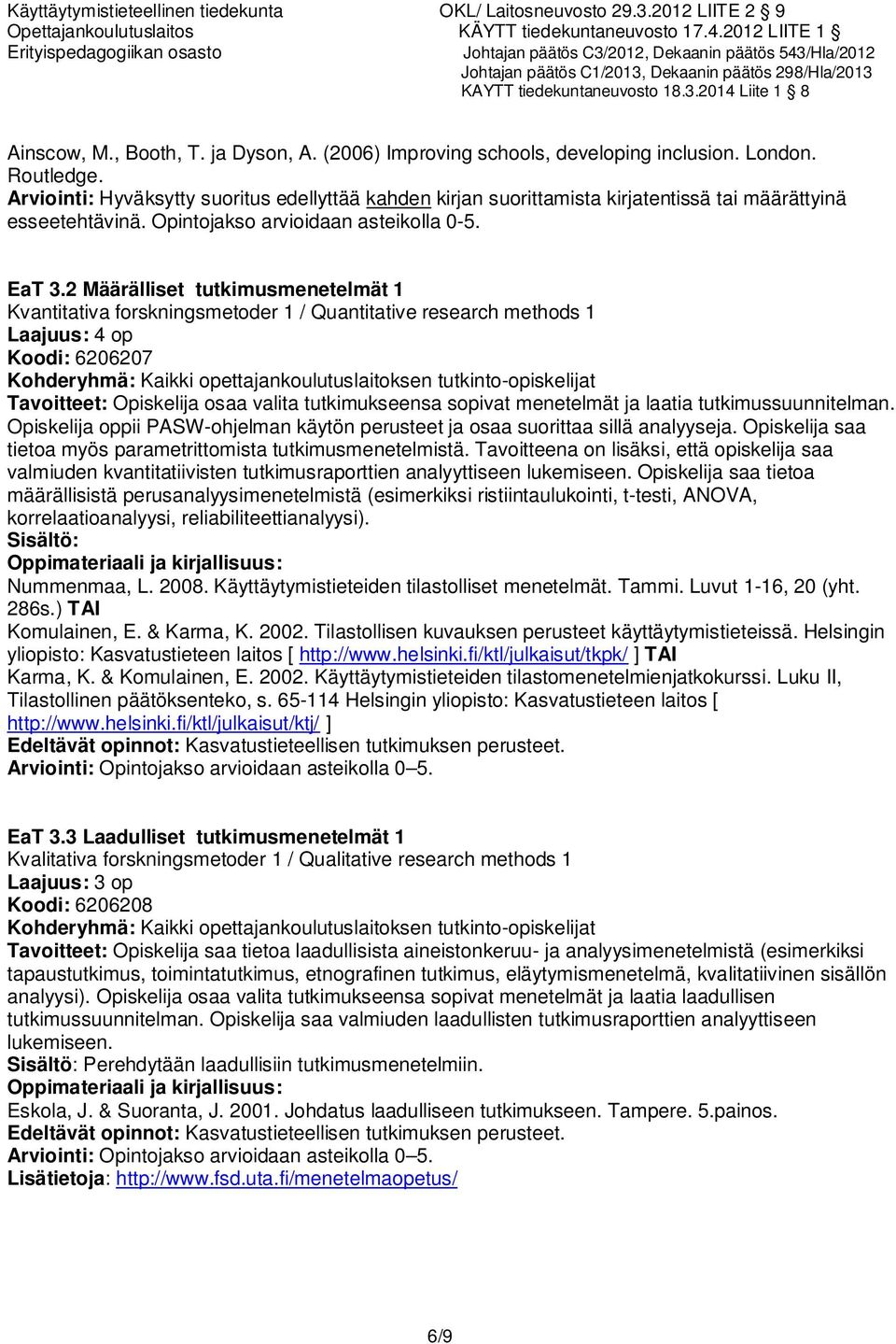 2 Määrälliset tutkimusmenetelmät 1 Kvantitativa forskningsmetoder 1 / Quantitative research methods 1 Koodi: 6206207 Opiskelija osaa valita tutkimukseensa sopivat menetelmät ja laatia