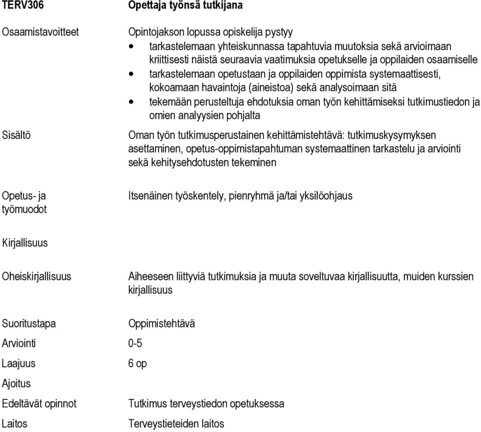 omien analyysien pohjalta Oman työn tutkimusperustainen kehittämistehtävä: tutkimuskysymyksen asettaminen, opetus-oppimistapahtuman systemaattinen tarkastelu ja arviointi sekä kehitysehdotusten