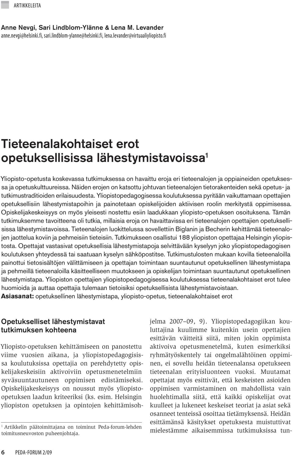 Näiden erojen on katsottu johtuvan tieteenalojen tietorakenteiden sekä opetus- ja tutkimustraditioiden erilaisuudesta.