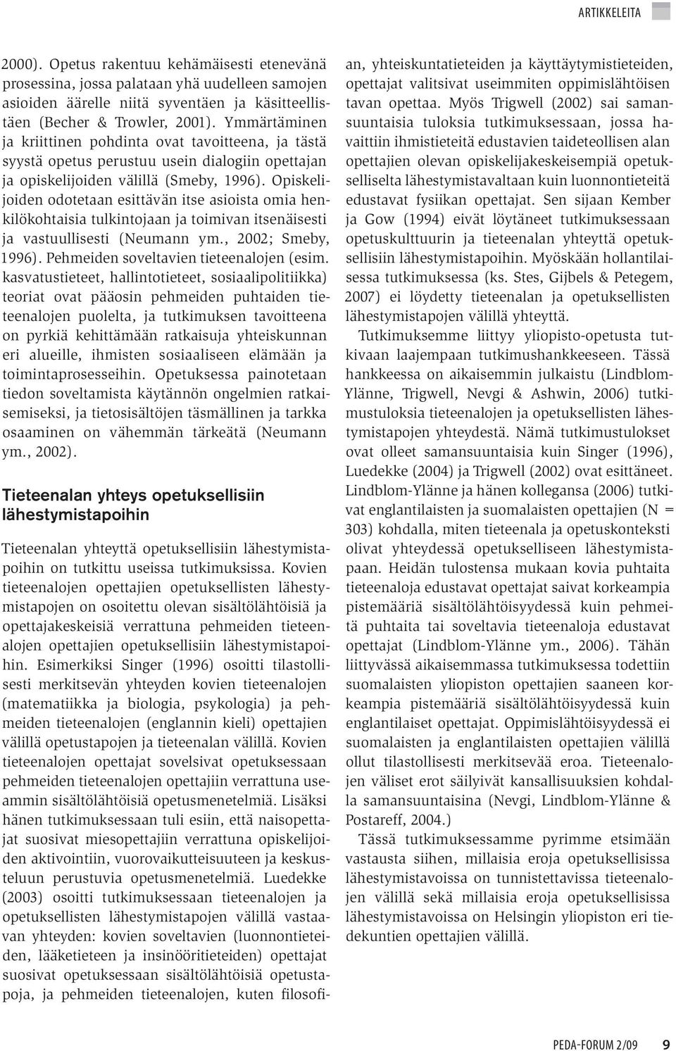 Opiskelijoiden odotetaan esittävän itse asioista omia henkilökohtaisia tulkintojaan ja toimivan itsenäisesti ja vastuullisesti (Neumann ym., 2002; Smeby, 1996).