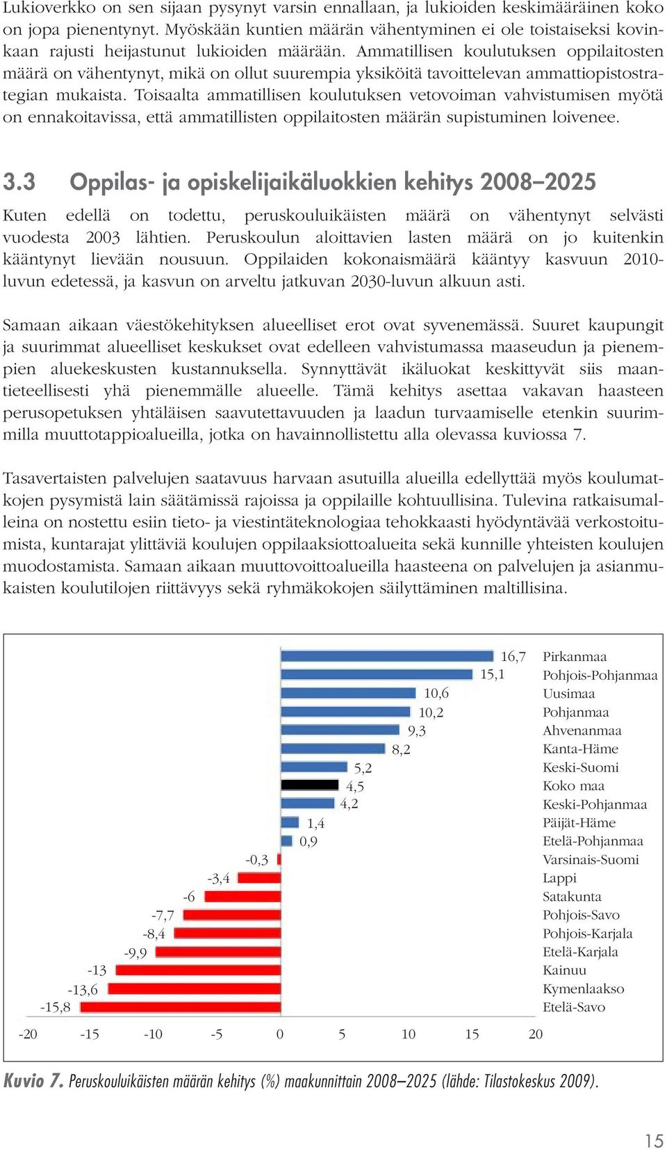 Ammatillisen koulutuksen oppilaitosten määrä on vähentynyt, mikä on ollut suurempia yksiköitä tavoittelevan ammattiopistostrategian mukaista.