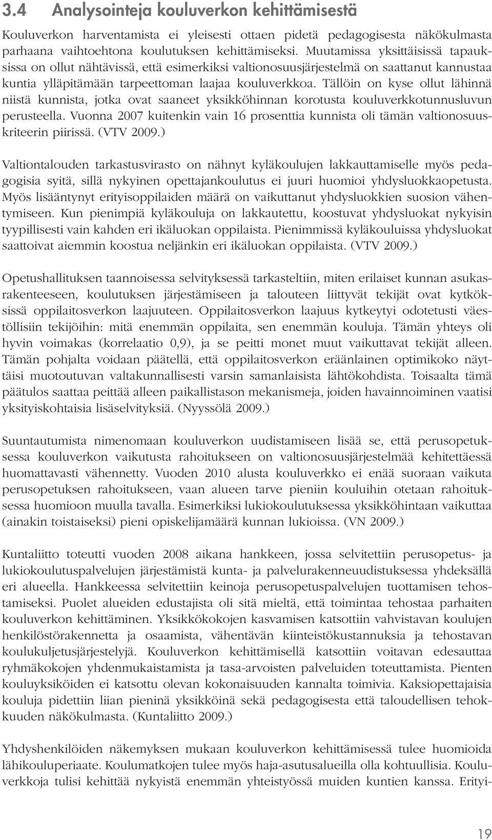 Tällöin on kyse ollut lähinnä niistä kunnista, jotka ovat saaneet yksikköhinnan korotusta kouluverkkotunnusluvun perusteella.