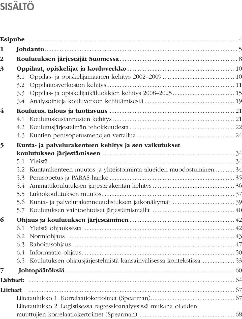 .. 22 4.3 Kuntien perusopetusmenojen vertailua... 24 5 Kunta- ja palvelurakenteen kehitys ja sen vaikutukset koulutuksen järjestämiseen... 34 5.