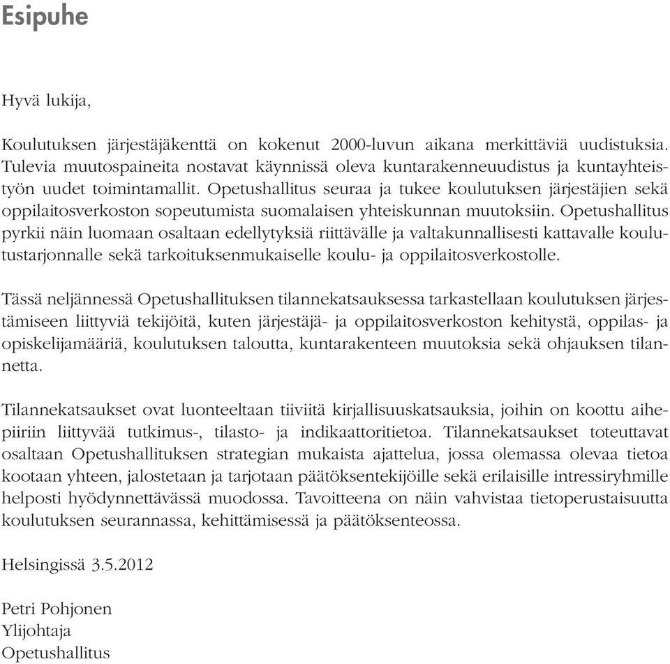 Opetushallitus seuraa ja tukee koulutuksen järjestäjien sekä oppilaitosverkoston sopeutumista suomalaisen yhteiskunnan muutoksiin.