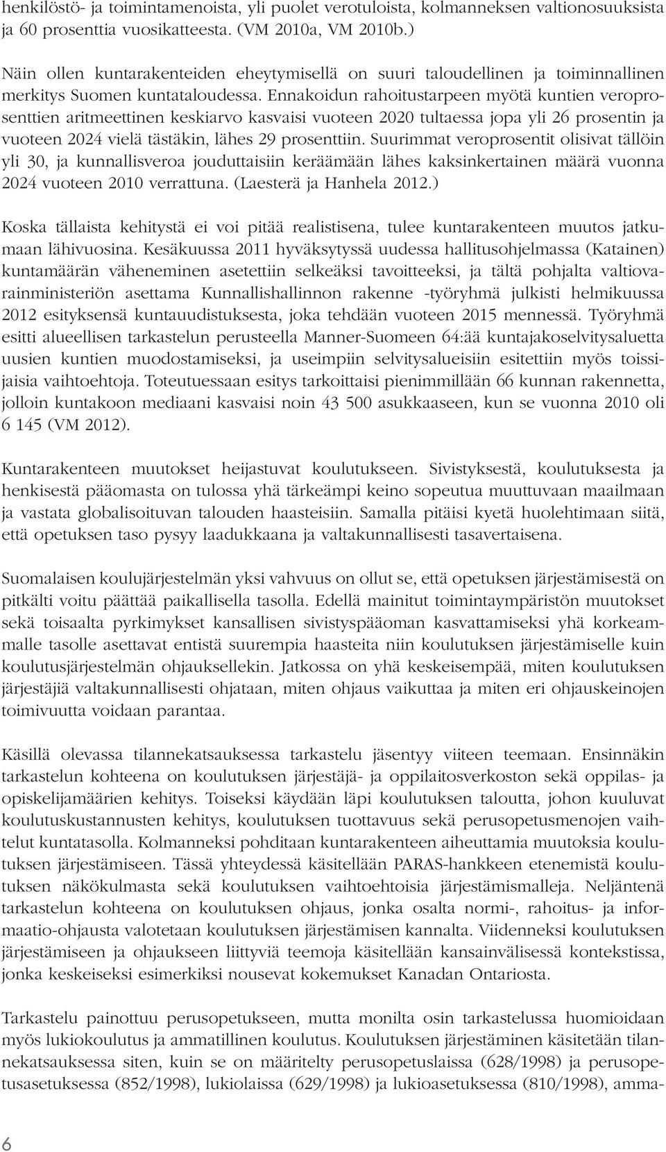 Ennakoidun rahoitustarpeen myötä kuntien veroprosenttien aritmeettinen keskiarvo kasvaisi vuoteen 2020 tultaessa jopa yli 26 prosentin ja vuoteen 2024 vielä tästäkin, lähes 29 prosenttiin.