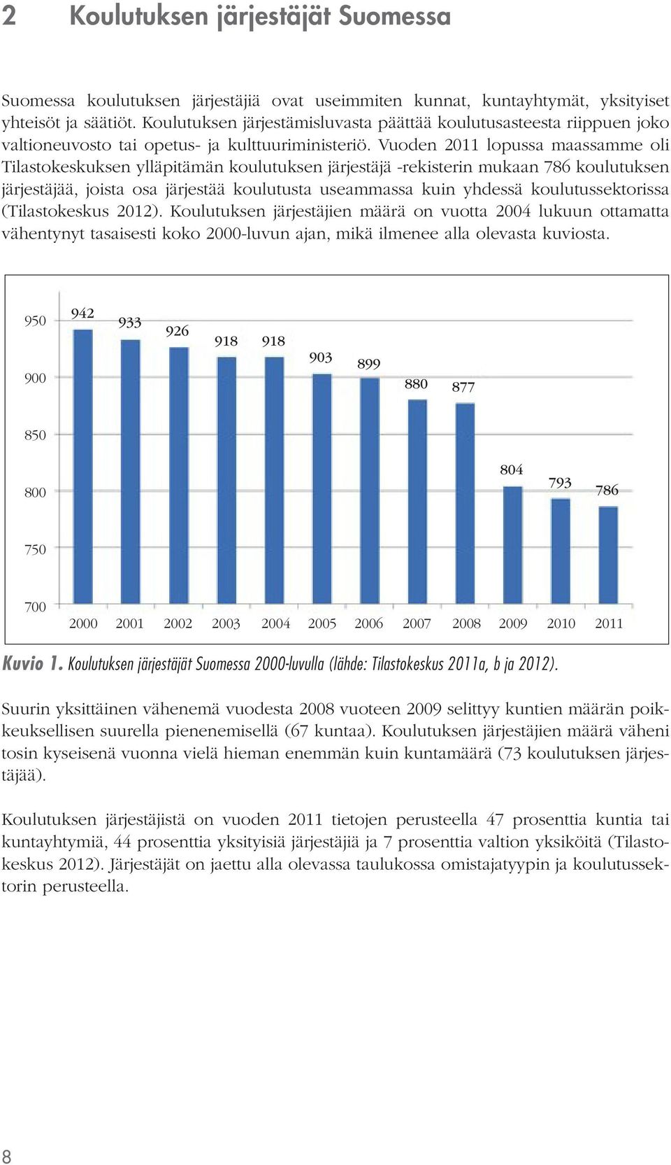 Vuoden 2011 lopussa maassamme oli Tilastokeskuksen ylläpitämän koulutuksen järjestäjä -rekisterin mukaan 786 koulutuksen järjestäjää, joista osa järjestää koulutusta useammassa kuin yhdessä