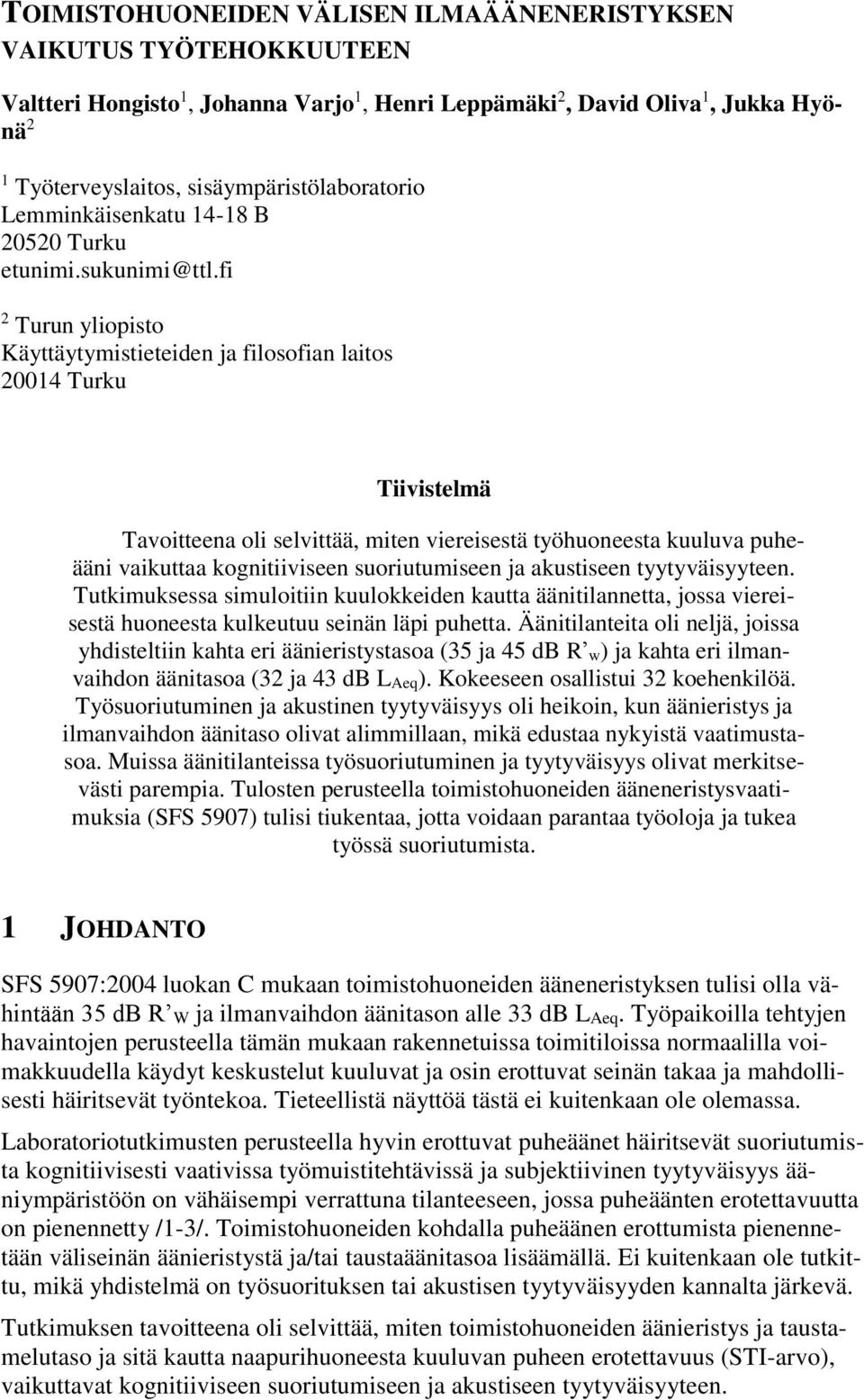 fi Turun yliopisto Käyttäytymistieteiden ja filosofian laitos Turku Tiivistelmä Tavoitteena oli selvittää, miten viereisestä työhuoneesta kuuluva puheääni vaikuttaa kognitiiviseen suoriutumiseen ja