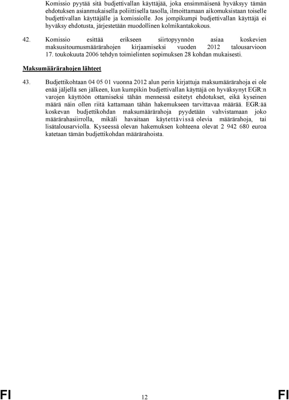 Komissio esittää erikseen siirtopyynnön asiaa koskevien maksusitoumusmäärärahojen kirjaamiseksi vuoden 2012 talousarvioon 17. toukokuuta 2006 tehdyn toimielinten sopimuksen 28 kohdan mukaisesti.