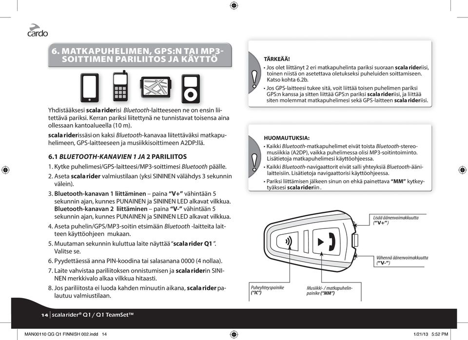 scala riderissäsi on kaksi Bluetooth-kanavaa liitettäväksi matkapuhelimeen, GPS-laitteeseen ja musiikkisoittimeen A2DP:llä. 6.1 BLUETOOTH-KANAVIEN 1 JA 2 PARILIITOS 1.