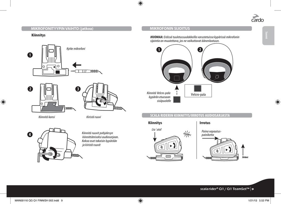 ➊ ➋ Suomi ➋ ➌ Kiinnitä Velcro-pala kypärän etuosaan sisäpuolelle Velcro-pala Kiinnitä kansi Kiristä ruuvi SCALA RIDERIN KIINNITYS/IRROTUS