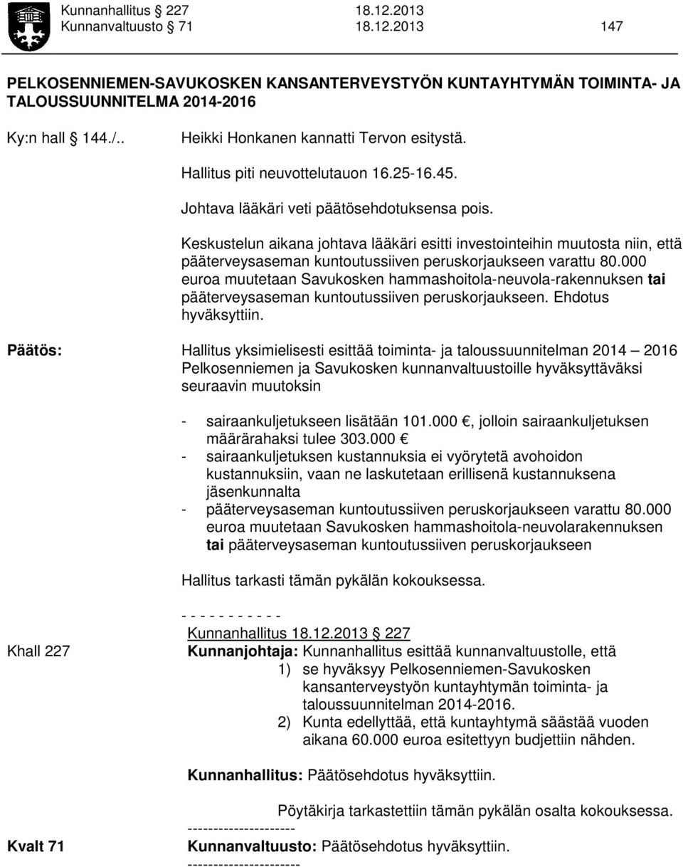 Keskustelun aikana johtava lääkäri esitti investointeihin muutosta niin, että pääterveysaseman kuntoutussiiven peruskorjaukseen varattu 80.