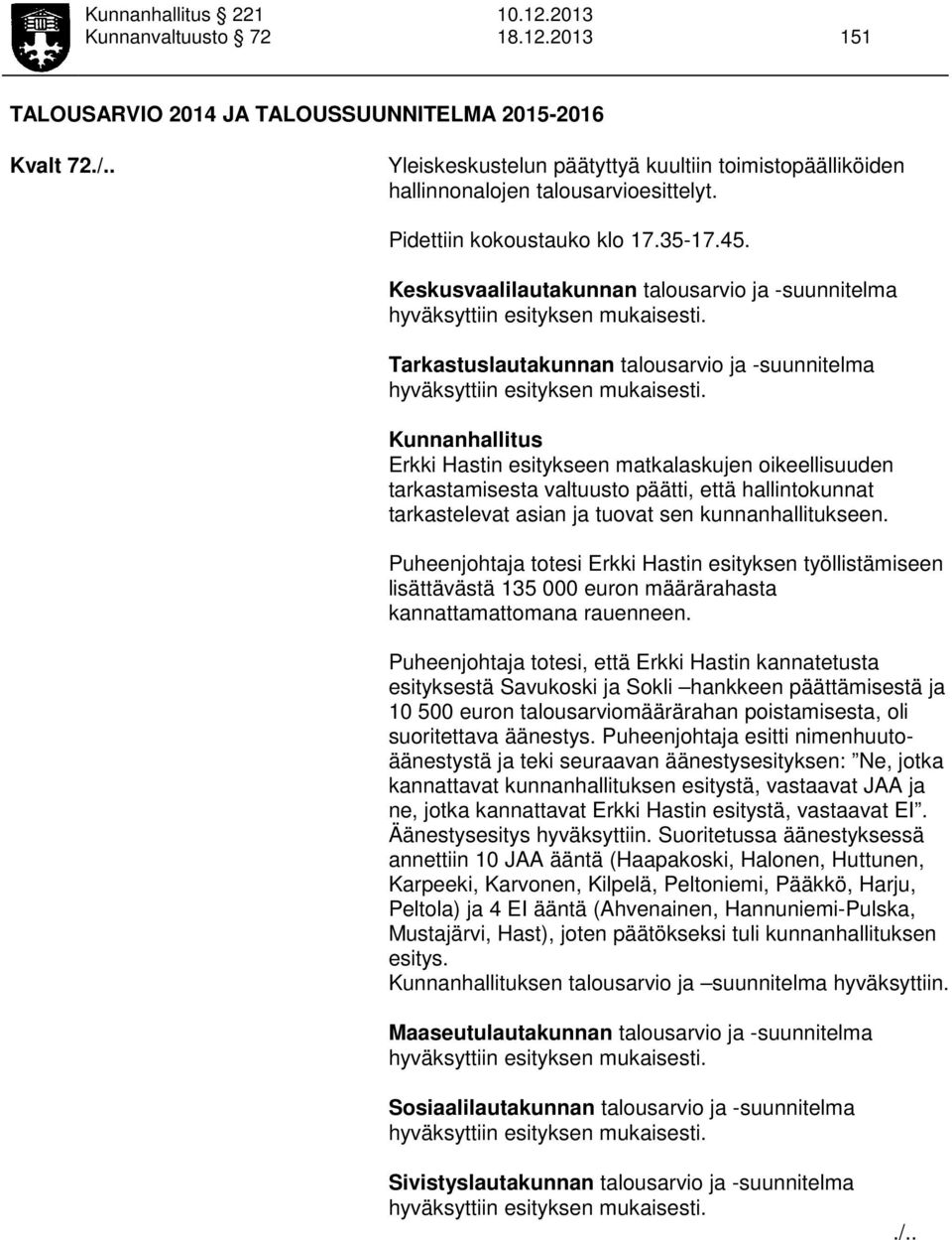 Keskusvaalilautakunnan talousarvio ja -suunnitelma hyväksyttiin esityksen mukaisesti. Tarkastuslautakunnan talousarvio ja -suunnitelma hyväksyttiin esityksen mukaisesti.