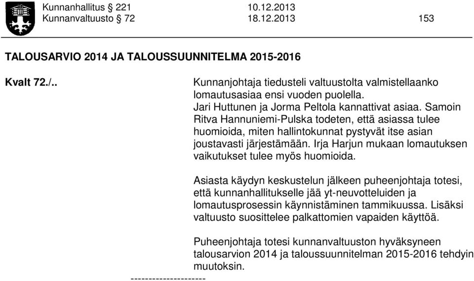 Samoin Ritva Hannuniemi-Pulska todeten, että asiassa tulee huomioida, miten hallintokunnat pystyvät itse asian joustavasti järjestämään.