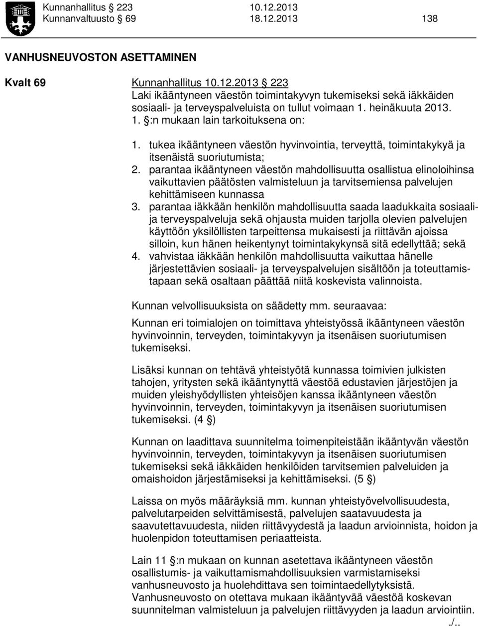 1. :n mukaan lain tarkoituksena on: 1. tukea ikääntyneen väestön hyvinvointia, terveyttä, toimintakykyä ja itsenäistä suoriutumista; 2.