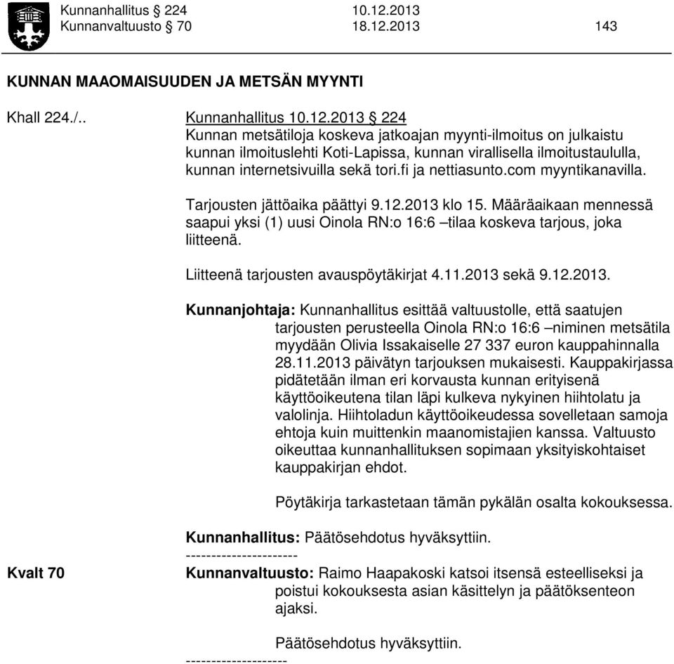 fi ja nettiasunto.com myyntikanavilla. Tarjousten jättöaika päättyi 9.12.2013 klo 15. Määräaikaan mennessä saapui yksi (1) uusi Oinola RN:o 16:6 tilaa koskeva tarjous, joka liitteenä.