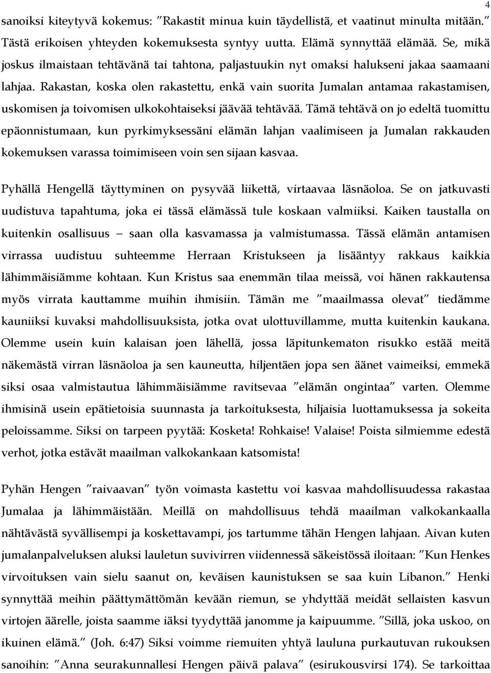 Rakastan, koska olen rakastettu, enkä vain suorita Jumalan antamaa rakastamisen, uskomisen ja toivomisen ulkokohtaiseksi jäävää tehtävää.