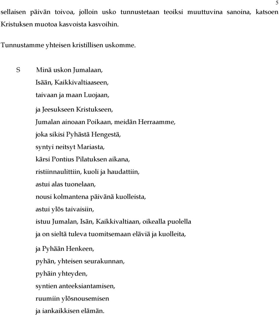 Mariasta, kärsi Pontius Pilatuksen aikana, ristiinnaulittiin, kuoli ja haudattiin, astui alas tuonelaan, nousi kolmantena päivänä kuolleista, astui ylös taivaisiin, istuu Jumalan, Isän,