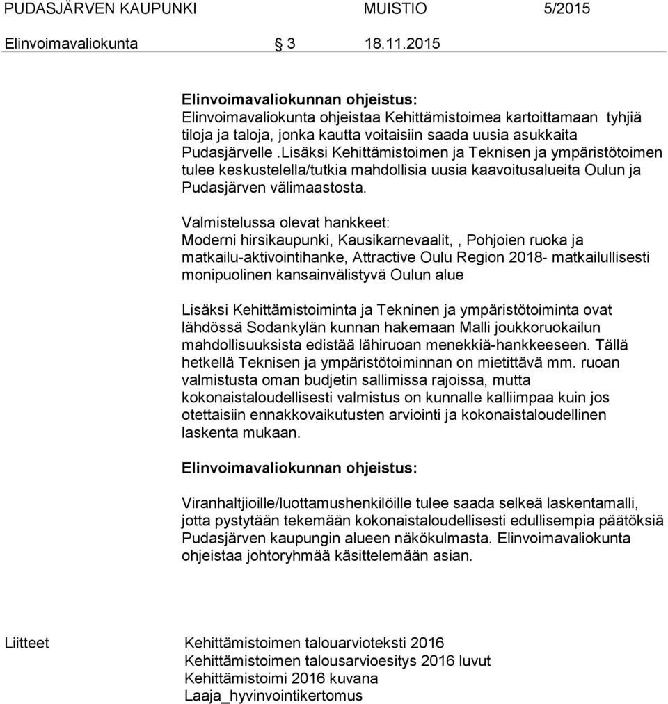 Lisäksi Kehittämistoimen ja Teknisen ja ympäristötoimen tulee keskustelella/tutkia mahdollisia uusia kaavoitusalueita Oulun ja Pudasjärven välimaastosta.